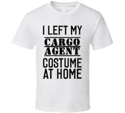 Cargo Agent  I Left My Costume At Home Occupation T Shirt