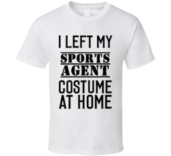 Sports Agent  I Left My Costume At Home Occupation T Shirt