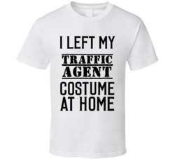 Traffic Agent  I Left My Costume At Home Occupation T Shirt