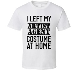 Artist Agent   I Left My Costume At Home Occupation T Shirt