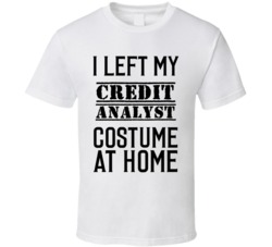 Credit Analyst  I Left My Costume At Home Occupation T Shirt