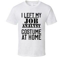 Job Analyst  I Left My Costume At Home Occupation T Shirt