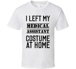 Medical Assistant  I Left My Costume At Home Occupation T Shirt
