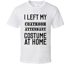 Coatroom Attendant  I Left My Costume At Home Occupation T Shirt