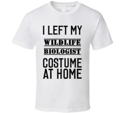 Wildlife Biologist  I Left My Costume At Home Occupation T Shirt