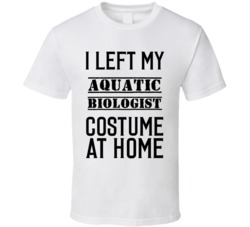 Aquatic Biologist   I Left My Costume At Home Occupation T Shirt