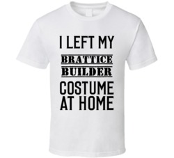 Brattice Builder  I Left My Costume At Home Occupation T Shirt