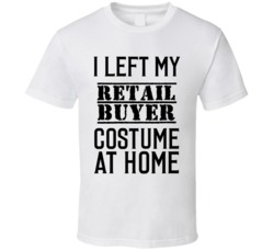 Retail Buyer  I Left My Costume At Home Occupation T Shirt