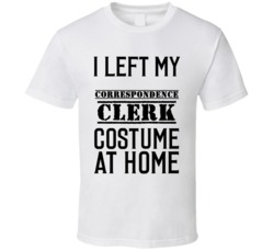 Correspondence Clerk  I Left My Costume At Home Occupation T Shirt