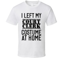 Court Clerk  I Left My Costume At Home Occupation T Shirt
