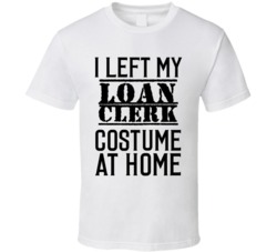 Loan Clerk  I Left My Costume At Home Occupation T Shirt