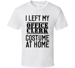 Office Clerk  I Left My Costume At Home Occupation T Shirt