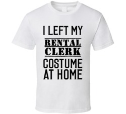 Rental Clerk  I Left My Costume At Home Occupation T Shirt