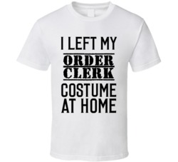Order Clerk   I Left My Costume At Home Occupation T Shirt