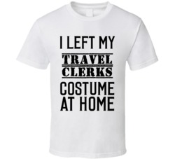Travel Clerks  I Left My Costume At Home Occupation T Shirt