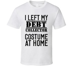 Debt Collector  I Left My Costume At Home Occupation T Shirt