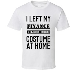 Finance Controller  I Left My Costume At Home Occupation T Shirt