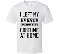 Events Coordinator   I Left My Costume At Home Occupation T Shirt