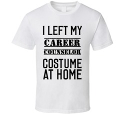 Career Counselor  I Left My Costume At Home Occupation T Shirt