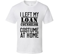 Loan Counselor  I Left My Costume At Home Occupation T Shirt