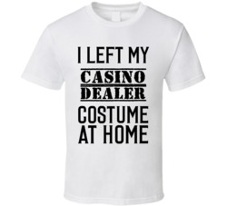 Casino Dealer  I Left My Costume At Home Occupation T Shirt