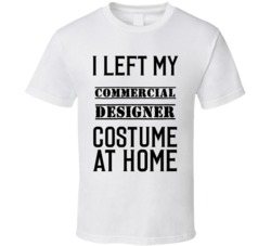 Commercial Designer  I Left My Costume At Home Occupation T Shirt