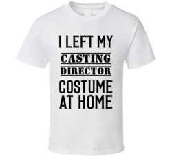 Casting Director  I Left My Costume At Home Occupation T Shirt