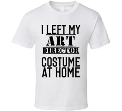 Art Director   I Left My Costume At Home Occupation T Shirt