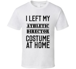 Athletic Director   I Left My Costume At Home Occupation T Shirt