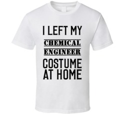 Chemical Engineer  I Left My Costume At Home Occupation T Shirt