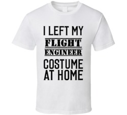 Flight Engineer  I Left My Costume At Home Occupation T Shirt