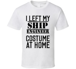 Ship Engineer  I Left My Costume At Home Occupation T Shirt
