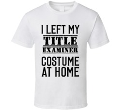 Title Examiner  I Left My Costume At Home Occupation T Shirt