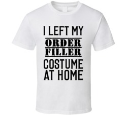 Order Filler   I Left My Costume At Home Occupation T Shirt