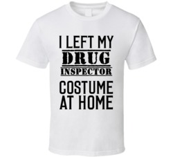 Drug Inspector  I Left My Costume At Home Occupation T Shirt