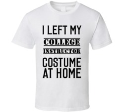 College Instructor  I Left My Costume At Home Occupation T Shirt