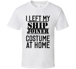 Ship Joiner  I Left My Costume At Home Occupation T Shirt