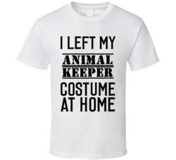 Animal Keeper  I Left My Costume At Home Occupation T Shirt
