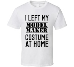 Model Maker  I Left My Costume At Home Occupation T Shirt
