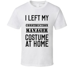 Construction Manager  I Left My Costume At Home Occupation T Shirt