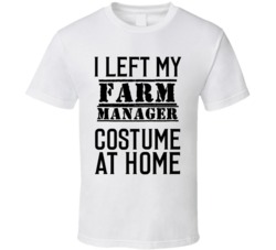 Farm Manager  I Left My Costume At Home Occupation T Shirt
