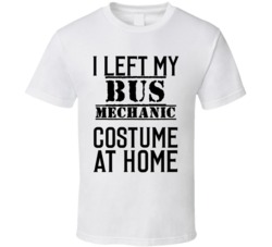 Bus Mechanic  I Left My Costume At Home Occupation T Shirt