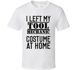 Tool Mechanic  I Left My Costume At Home Occupation T Shirt