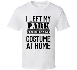 Park Naturalist  I Left My Costume At Home Occupation T Shirt