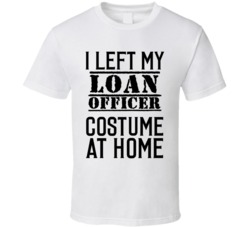 Loan Officer  I Left My Costume At Home Occupation T Shirt