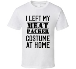 Meat Packer  I Left My Costume At Home Occupation T Shirt