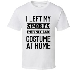 Sports Physician  I Left My Costume At Home Occupation T Shirt