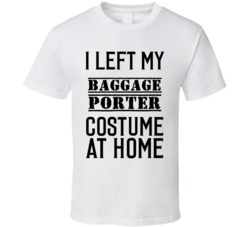 Baggage Porter  I Left My Costume At Home Occupation T Shirt