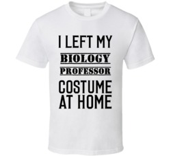 Biology Professor  I Left My Costume At Home Occupation T Shirt