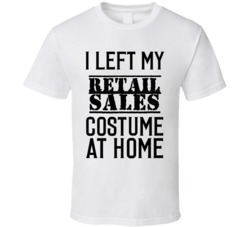 Retail Sales  I Left My Costume At Home Occupation T Shirt